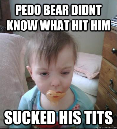 pedo bear didnt know what hit him sucked his tits   Party Toddler