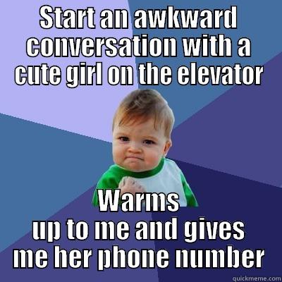 START AN AWKWARD CONVERSATION WITH A CUTE GIRL ON THE ELEVATOR WARMS UP TO ME AND GIVES ME HER PHONE NUMBER Success Kid