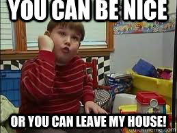 you can be nice or you can leave my house!  King Curtis