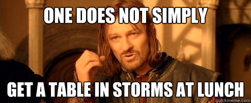 One does not simply Get a table in storms at lunch  One Does Not Simply