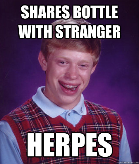 Shares bottle with stranger Herpes  Bad Luck Brian