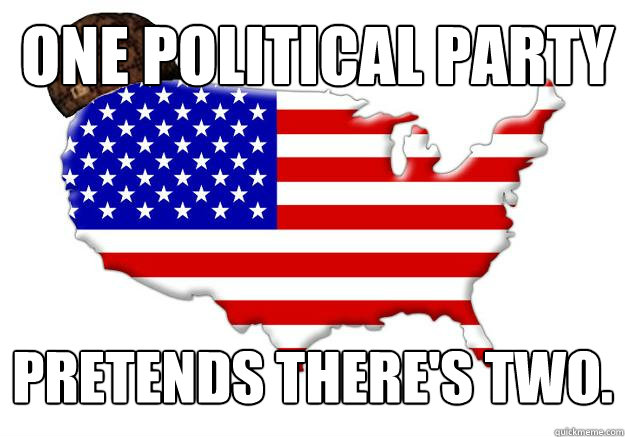 one political party Pretends there's two.  Scumbag america