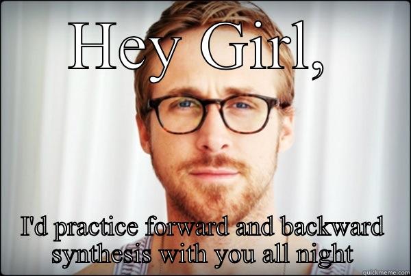 Hey girl - HEY GIRL, I'D PRACTICE FORWARD AND BACKWARD SYNTHESIS WITH YOU ALL NIGHT Misc