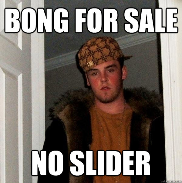 BONG FOR SALE NO SLIDER  Scumbag Steve