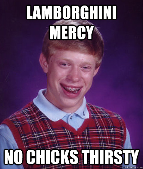 Lamborghini Mercy No chicks thirsty   Bad Luck Brian