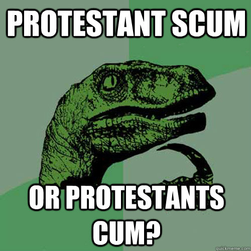 Protestant Scum or protestants cum?  Philosoraptor