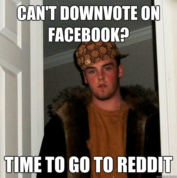 Can't downvote on facebook? Time to go to reddit  Scumbag Steve