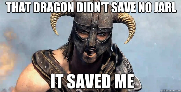 that dragon didn't save no jarl it saved me  skyrim