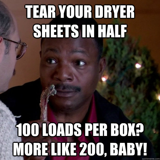 Tear your dryer sheets in half 100 loads per box? more like 200, baby! - Tear your dryer sheets in half 100 loads per box? more like 200, baby!  Frugal Carl Weathers