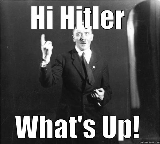 HI HITLER WHAT'S UP! Misc