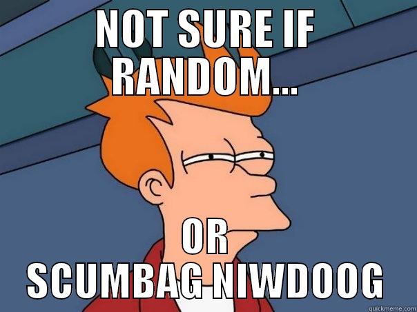 NOT SURE IF RANDOM... OR SCUMBAG NIWDOOG Futurama Fry