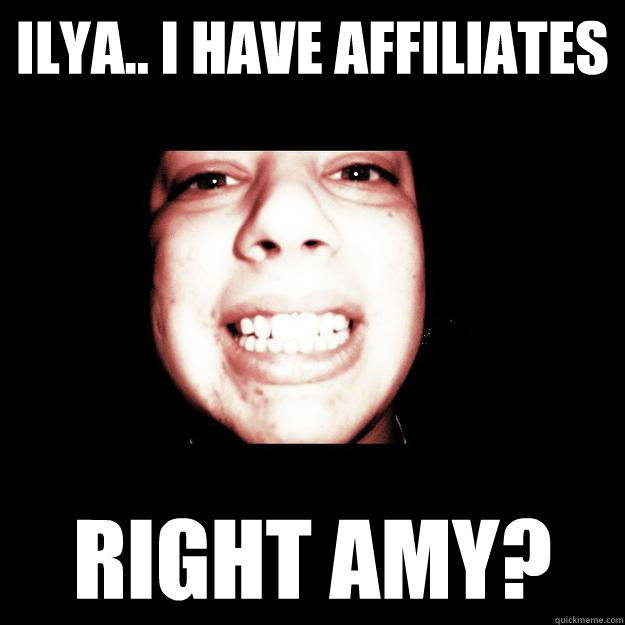 ILYA.. I HAVE AFFILIATES RIGHT AMY?  