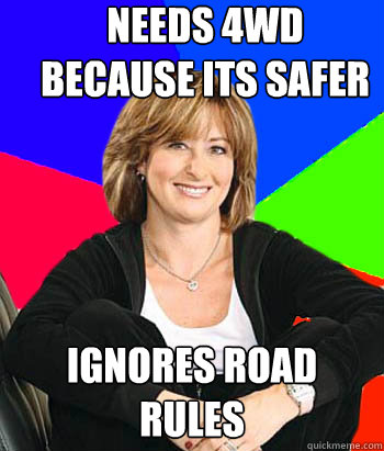 Needs 4WD because its safer Ignores road rules - Needs 4WD because its safer Ignores road rules  Sheltering Suburban Mom