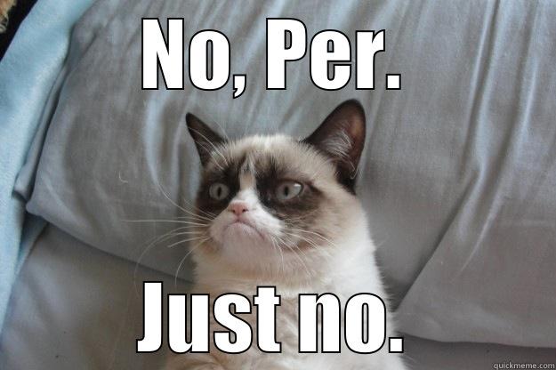 No Per. - NO, PER. JUST NO. Grumpy Cat