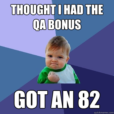 Thought I had the QA bonus got an 82 - Thought I had the QA bonus got an 82  Success Kid