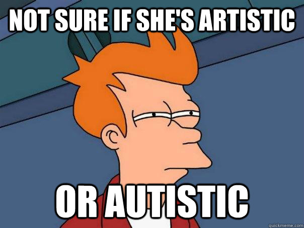 Not sure if she's artistic or autistic - Not sure if she's artistic or autistic  Futurama Fry