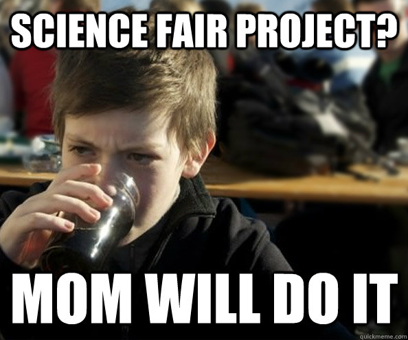 science fair project? mom will do it  