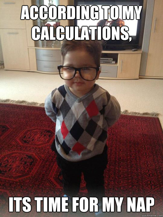 according to my calculations, Its time for my nap - according to my calculations, Its time for my nap  Witty Two Year Old