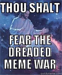 meme war  - THOU SHALT  FEAR THE DREADED MEME WAR Misc