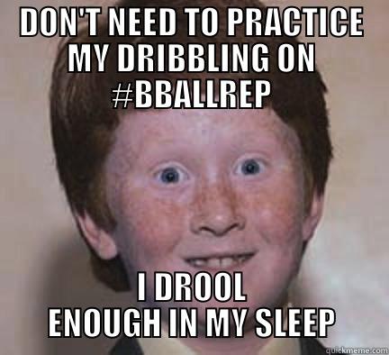 DON'T NEED TO PRACTICE MY DRIBBLING ON #BBALLREP I DROOL ENOUGH IN MY SLEEP Over Confident Ginger