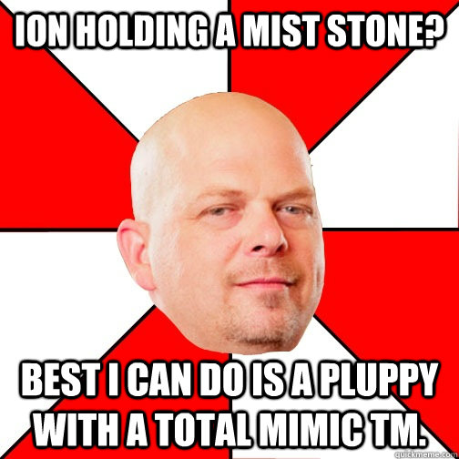 Ion holding a Mist Stone? Best I can do is a pluppy with a Total Mimic TM. - Ion holding a Mist Stone? Best I can do is a pluppy with a Total Mimic TM.  Pawn Star