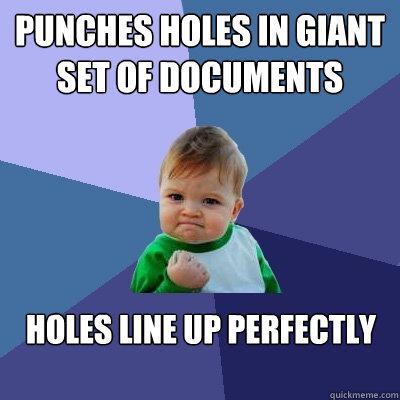 punches holes in giant set of documents Holes line up perfectly  Success Kid