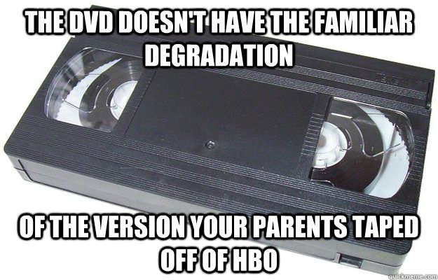 The DVD doesn't have the familiar degradation of the version your parents taped off of HBO  Good Guy VHS