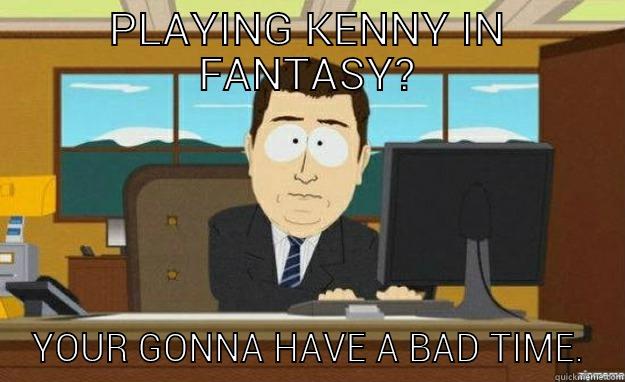 PLAYING KENNY IN FANTASY? YOUR GONNA HAVE A BAD TIME. aaaand its gone