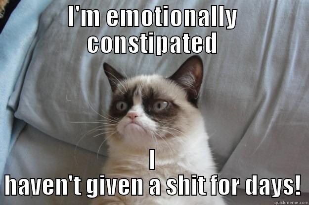 I'M EMOTIONALLY CONSTIPATED I HAVEN'T GIVEN A SHIT FOR DAYS! Grumpy Cat