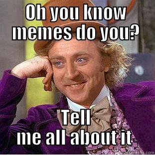 ONKA MEME - OH YOU KNOW MEMES DO YOU? TELL ME ALL ABOUT IT  Condescending Wonka