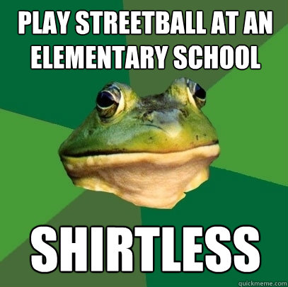 play streetball at an elementary school shirtless - play streetball at an elementary school shirtless  Foul Bachelor Frog