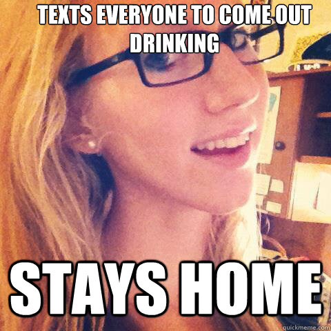 Texts everyone to come out drinking STAYS HOME  Uncouth Casey