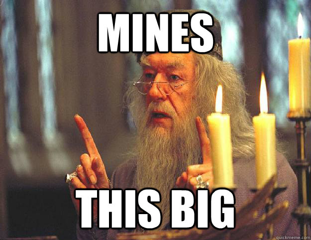 mines this big  Scumbag Dumbledore