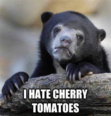  I hate cherry tomatoes -  I hate cherry tomatoes  Confession Bear