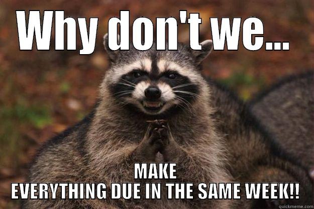 WHY DON'T WE... MAKE EVERYTHING DUE IN THE SAME WEEK!! Evil Plotting Raccoon