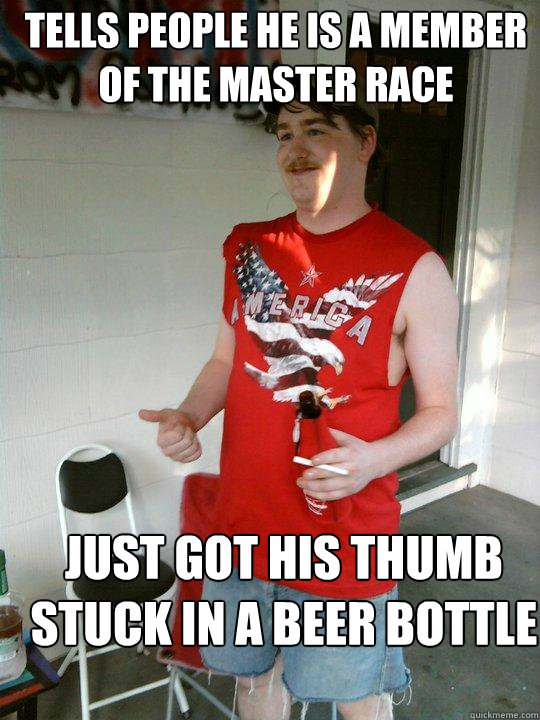 tells people he is a member of the master race just got his thumb stuck in a beer bottle  Redneck Randal