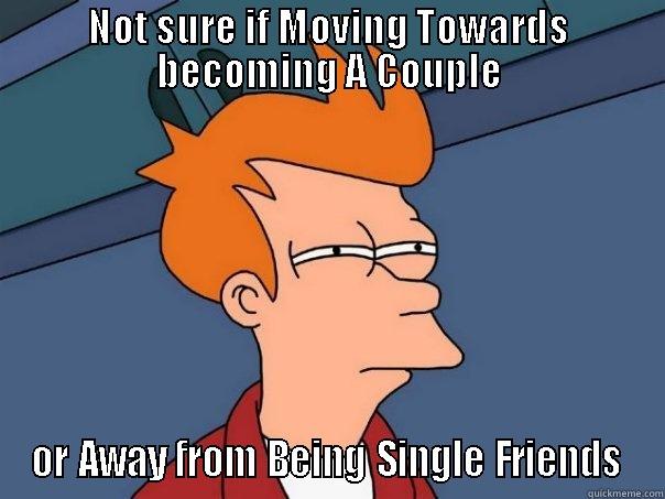 NOT SURE IF MOVING TOWARDS BECOMING A COUPLE OR AWAY FROM BEING SINGLE FRIENDS Futurama Fry