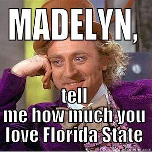 MADELYN, TELL ME HOW MUCH YOU LOVE FLORIDA STATE Creepy Wonka