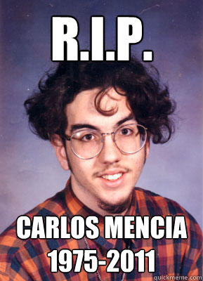 r.i.p. carlos mencia 1975-2011 - r.i.p. carlos mencia 1975-2011  ummm