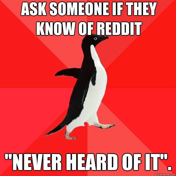 Ask someone if they know of Reddit 