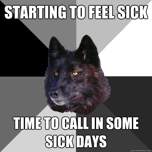 Starting to feel sick Time to call in some sick days  Sanity Wolf