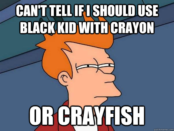 Can't tell if i should use black kid with crayon or crayfish  Futurama Fry