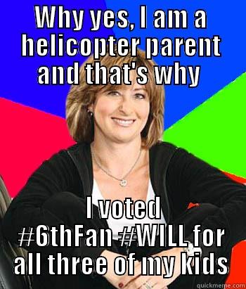 WHY YES, I AM A HELICOPTER PARENT AND THAT'S WHY   I VOTED #6THFAN #WILL FOR ALL THREE OF MY KIDS Sheltering Suburban Mom