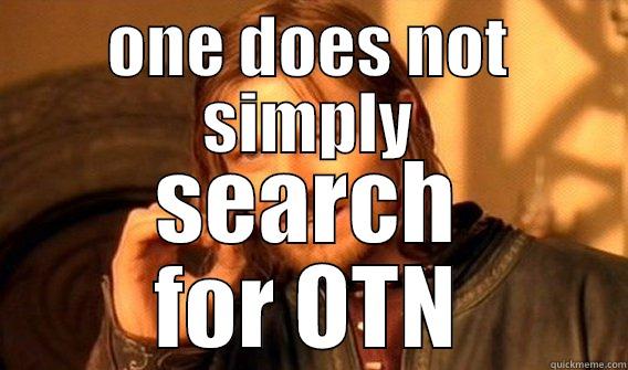 ONE DOES NOT SIMPLY SEARCH FOR OTN One Does Not Simply