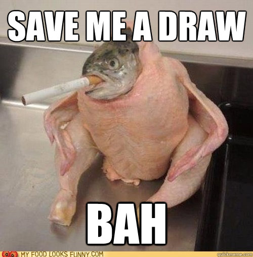 Save me a draw bah  chicken fish cigarette