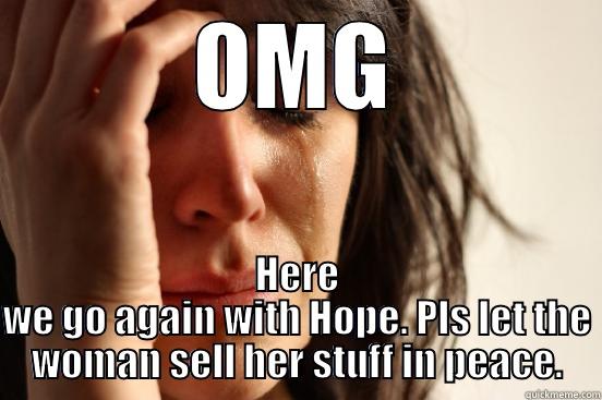 OMG HERE WE GO AGAIN WITH HOPE. PLS LET THE WOMAN SELL HER STUFF IN PEACE. First World Problems