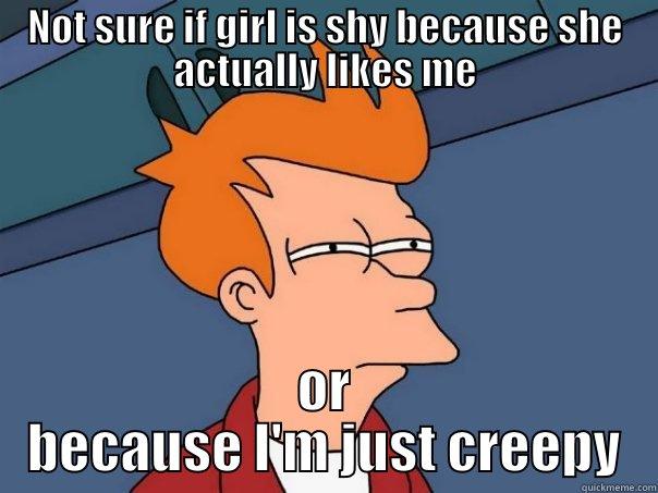 NOT SURE IF GIRL IS SHY BECAUSE SHE ACTUALLY LIKES ME OR BECAUSE I'M JUST CREEPY Futurama Fry