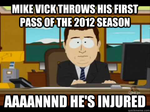 Mike vick throws his first pass of the 2012 season Aaaannnd he's injured  Aaand its gone