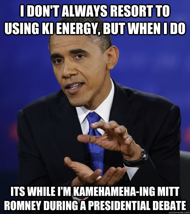 I don't always resort to using Ki energy, but when I DO Its while i'm Kamehameha-ing Mitt Romney during a Presidential Debate  