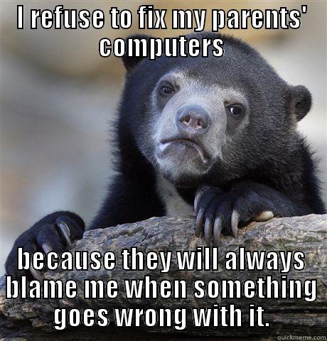 No free tech help for you - I REFUSE TO FIX MY PARENTS' COMPUTERS BECAUSE THEY WILL ALWAYS BLAME ME WHEN SOMETHING GOES WRONG WITH IT. Confession Bear